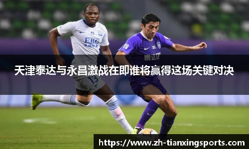天津泰达与永昌激战在即谁将赢得这场关键对决