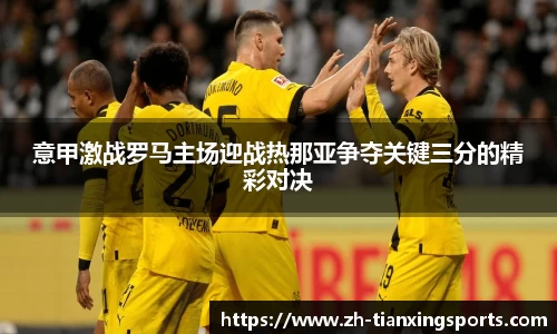 意甲激战罗马主场迎战热那亚争夺关键三分的精彩对决